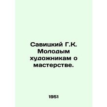 Savitsky G.K. to Young Artists on Mastery. In Russian /Savitskiy G.K. Molodym k