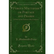 Fergus Mactavish or Portage and Prairie: A Story of the Hudson's Bay Company