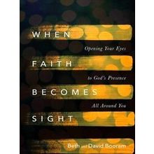 When Faith Becomes Sight Opening Your Eyes to God's Presence All Around You