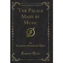 The Palace Made by Music (Classic Reprint)