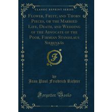 Flower, Fruit, and Thorn Pieces, or the Married Life, Death, and Wedding of the