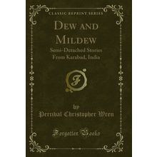 Dew and Mildew: Semi-Detached Stories From Karabad, India (Classic Reprint)