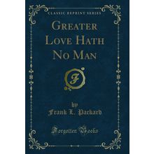 Greater Love Hath No Man (Classic Reprint)
