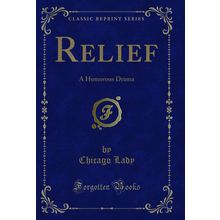 Relief: A Humorous Drama (Classic Reprint)