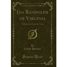 Ida Randolph of Virginia: A Historical Novel in Verse (Classic Reprint)