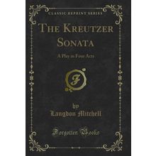 The Kreutzer Sonata: A Play in Four Acts (Classic Reprint)