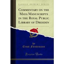 Commentary on the Maya Manuscripts in the Royal Public Library of Dresden