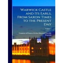Warwick Castle and its Earls, from Saxon Times to the Present day; Volume 1