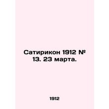 Satirikon 1912 # 13. March 23. In Russian /Satirikon 1912 # 13. 23 marta.