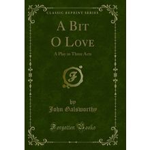 A Bit O Love: A Play in Three Acts (Classic Reprint)