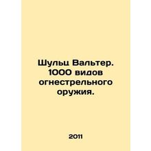 Schulz Walter. 1,000 firearms. In Russian /Shults Valter. 1000 vidov ognestrel