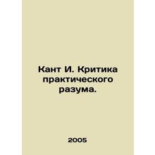 Kant I. Criticism of Practical Reason. In Russian /Kant I. Kritika praktichesk