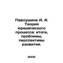 Pavlushina A. A. Theory of the Legal Process: Results, Problems, Prospects for