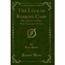 The Luck of Roaring Camp: The Outcasts of Poker Flat; Tennessee's Partner