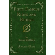Fifty Famous Rides and Riders (Classic Reprint)