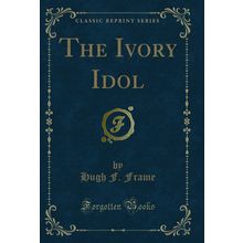 The Ivory Idol (Classic Reprint)