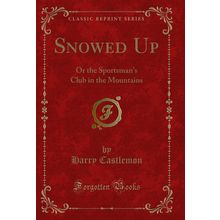 Snowed Up: Or the Sportsman's Club in the Mountains (Classic Reprint)