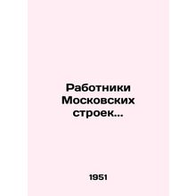 Workers of Moscow Construction Works.. In Russian (ask us if in doubt)/Rabotniki