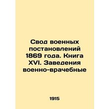 The Code of Military Regulations of 1869. Book XVI. Military Medical Institution