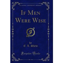 If Men Were Wise (Classic Reprint)
