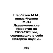 Shcherbatov M.M., Prince-Chulkov M.D.) Academic Izvestia for 1780-1781, contai
