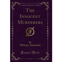 The Innocent Murderers (Classic Reprint)