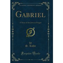 Gabriel: A Story of the Jews in Prague (Classic Reprint)