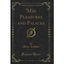 'Mid Pleasures and Palaces (Classic Reprint)