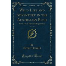 Wild Life and Adventure in the Australian Bush, Vol. 1 of 2 (Classic Reprint)