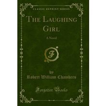 The Laughing Girl: A Novel (Classic Reprint)