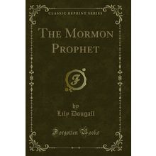 The Mormon Prophet (Classic Reprint)