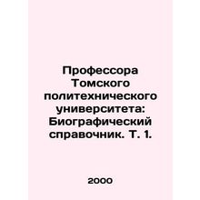 Professors of Tomsk Polytechnic University: Biographical reference book. Vol. 1
