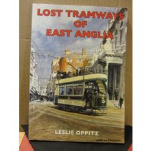 LOST TRAMWAYS OF EAST ANGLIA .. by Leslie Oppitz 2004 p/b ..128 pages as new