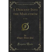A Descent Into the Maelström: A Tale (Classic Reprint)
