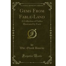 Gems From Fable-Land: A Collection of Fables Illustrated by Facts