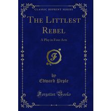 The Littlest Rebel: A Play in Four Acts (Classic Reprint)