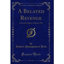 A Belated Revenge: From the Papers of Ipsico Poe (Classic Reprint)