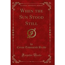 When the Sun Stood Still (Classic Reprint)
