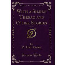 With a Silken Thread and Other Stories, Vol. 3 of 3 (Classic Reprint)