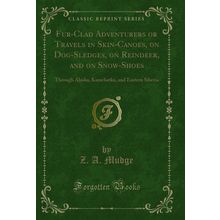 Fur-Clad Adventurers or Travels in Skin-Canoes, on Dog-Sledges, on Reindeer,
