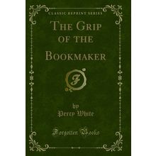 The Grip of the Bookmaker (Classic Reprint)