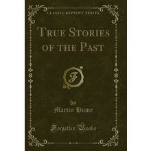 True Stories of the Past (Classic Reprint)