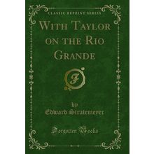 With Taylor on the Rio Grande (Classic Reprint)