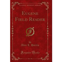 Eugene Field Reader (Classic Reprint)