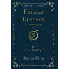 Father Eustace, Vol. 1: A Tale of the Jesuits (Classic Reprint)