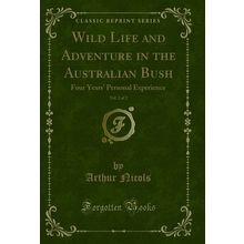 Wild Life and Adventure in the Australian Bush, Vol. 2 of 2 (Classic Reprint)