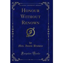 Honour Without Renown (Classic Reprint)