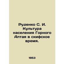 Rudenko S. I. The culture of the population of Mountain Altai during the Scythia