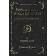 Pioneering the West, 1846 to 1878: Major Howard Egan's Diary (Classic Reprint)
