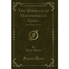 The Marriage of Mademoiselle Gimel: And Other Stories (Classic Reprint)